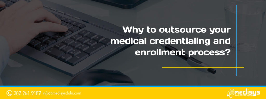 Why to outsource your medical credentialing and enrollment process?
