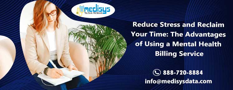 Reduce Stress and Reclaim Your Time: The Advantages of Using a Mental Health Billing Service